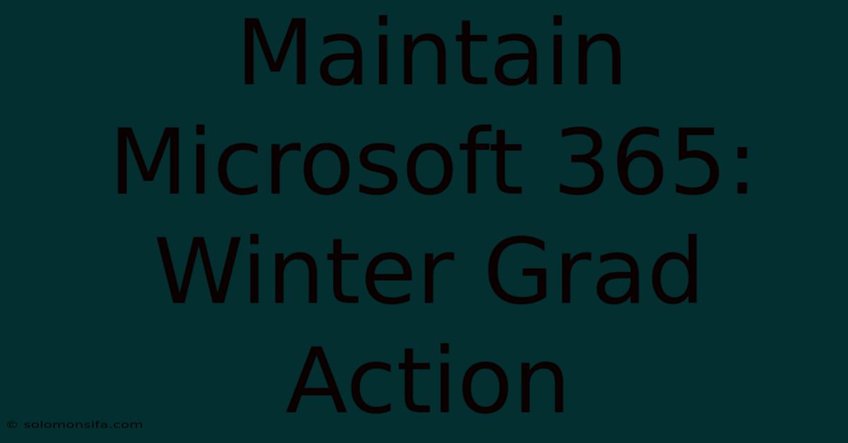 Maintain Microsoft 365: Winter Grad Action