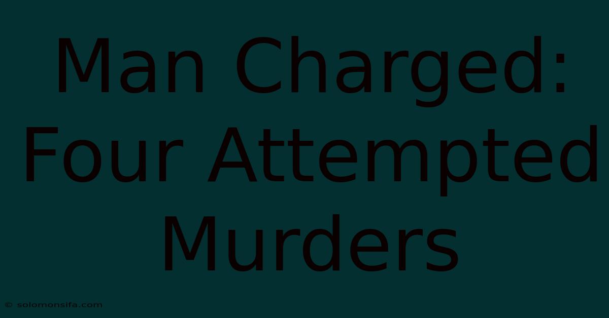 Man Charged: Four Attempted Murders