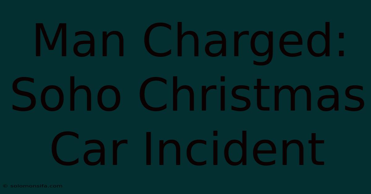 Man Charged: Soho Christmas Car Incident