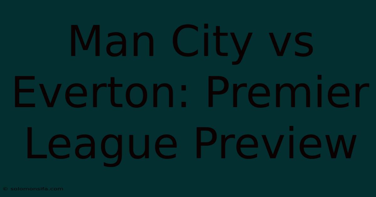 Man City Vs Everton: Premier League Preview