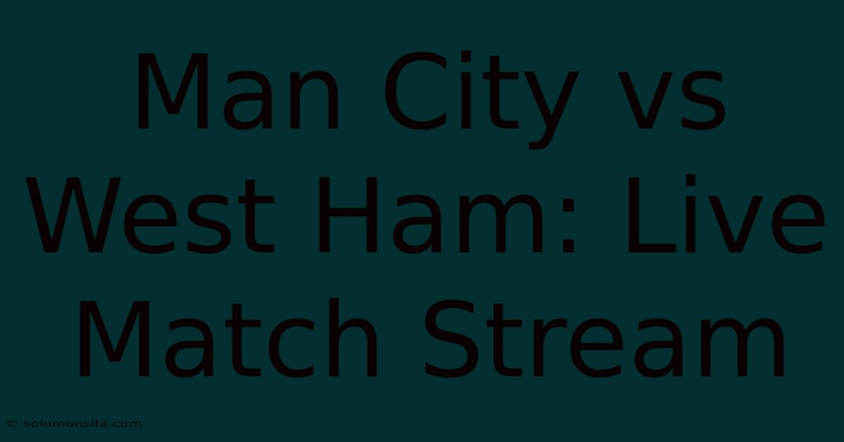 Man City Vs West Ham: Live Match Stream