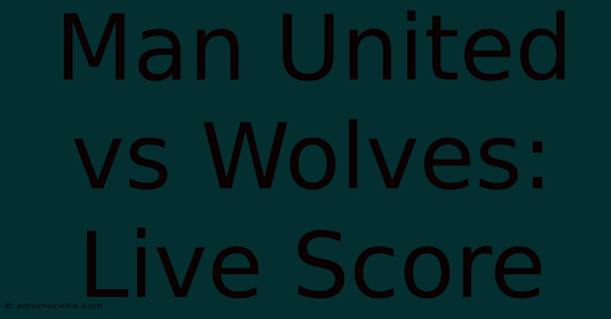 Man United Vs Wolves: Live Score