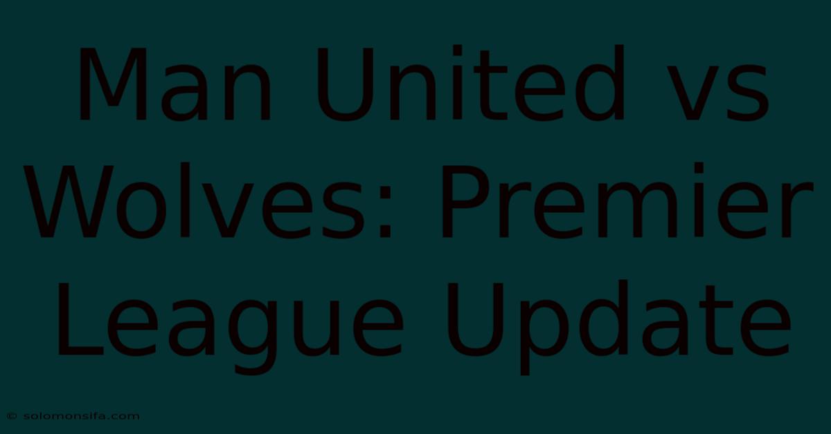 Man United Vs Wolves: Premier League Update