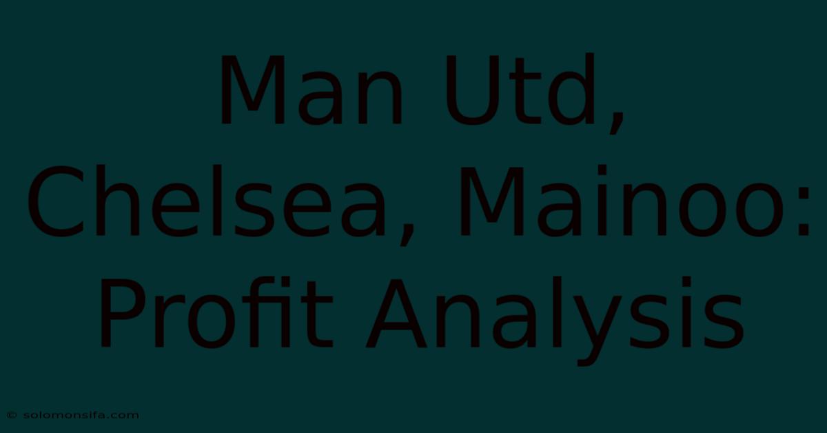 Man Utd, Chelsea, Mainoo: Profit Analysis