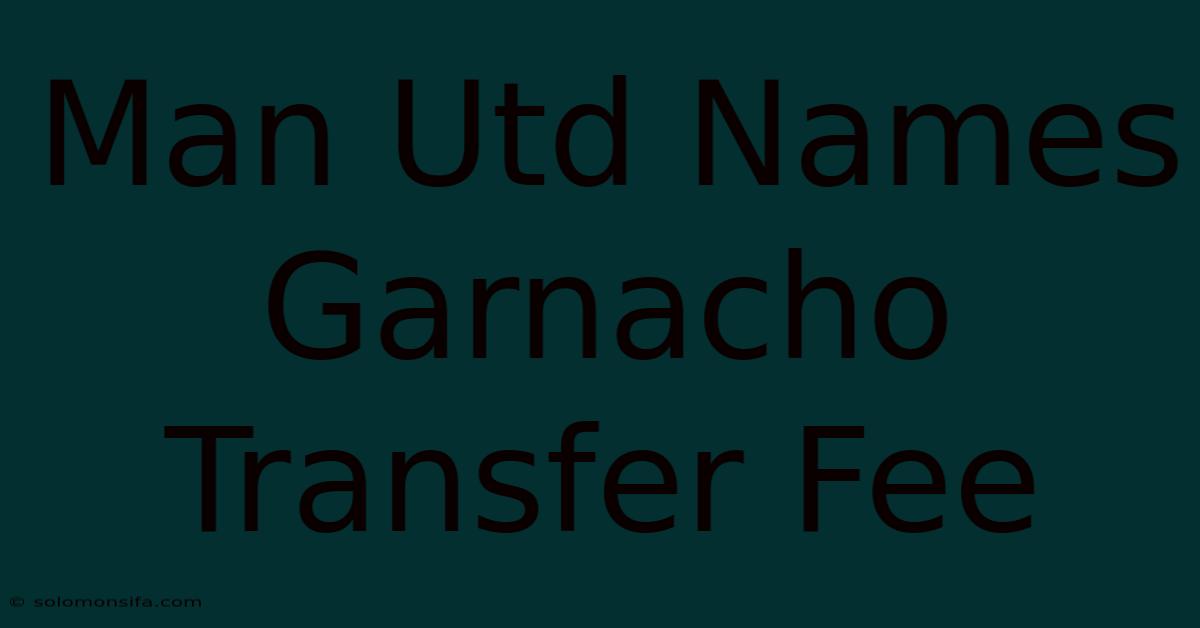 Man Utd Names Garnacho Transfer Fee