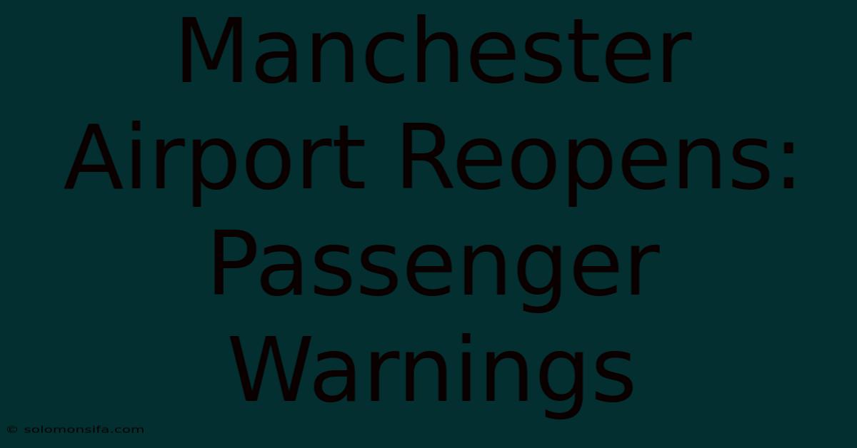 Manchester Airport Reopens: Passenger Warnings