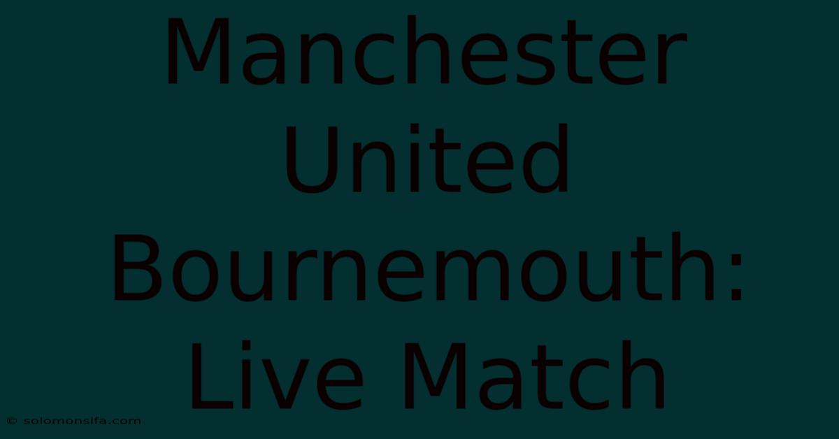 Manchester United Bournemouth: Live Match