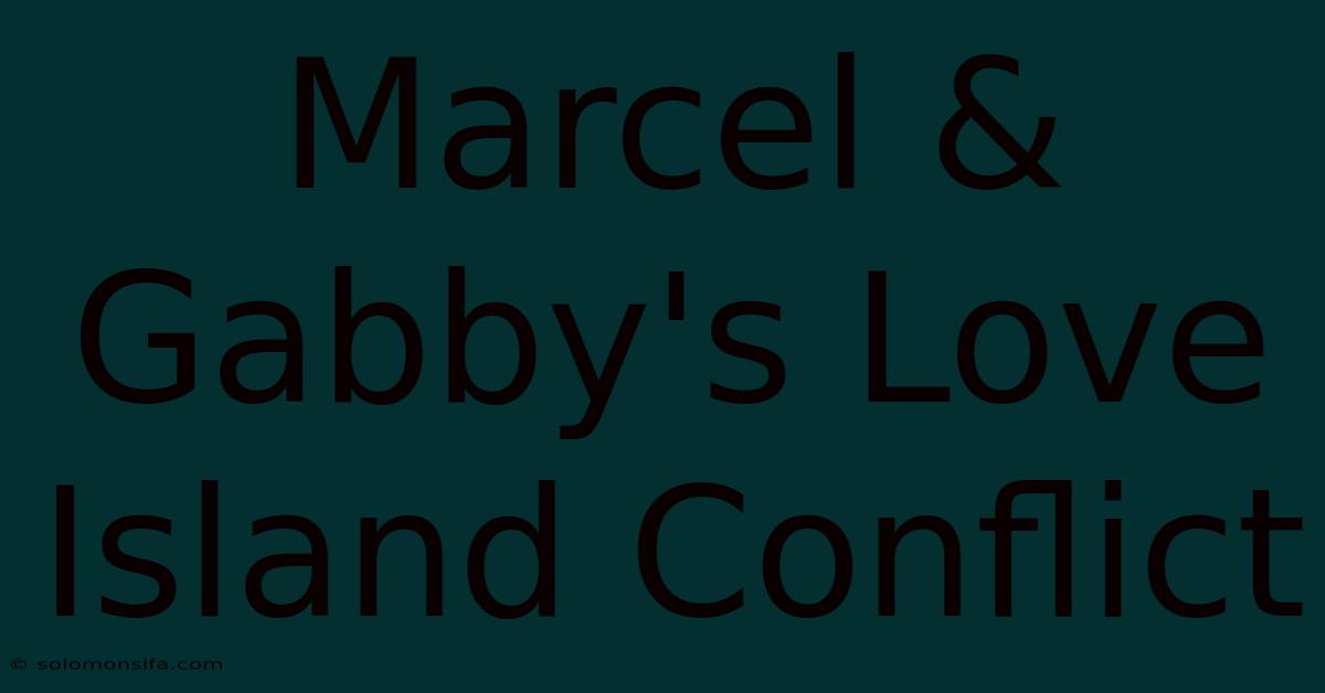 Marcel & Gabby's Love Island Conflict