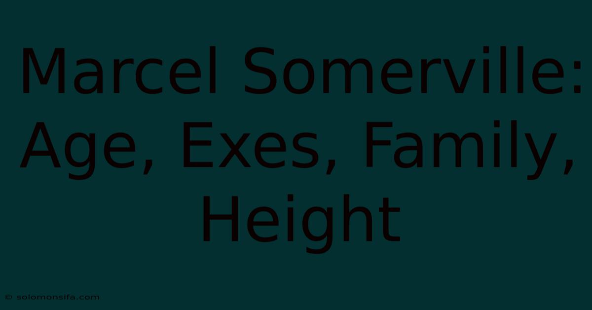 Marcel Somerville: Age, Exes, Family, Height