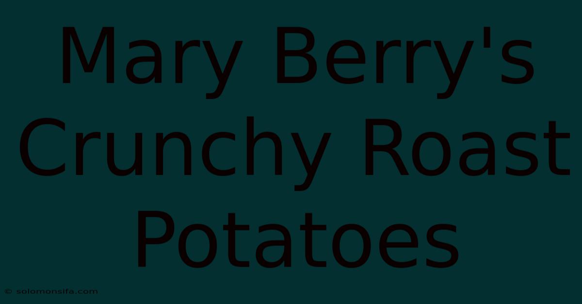 Mary Berry's Crunchy Roast Potatoes