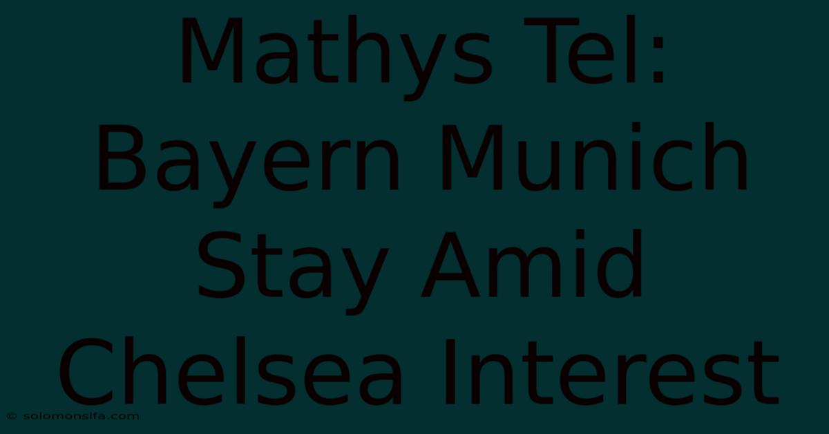 Mathys Tel: Bayern Munich Stay Amid Chelsea Interest