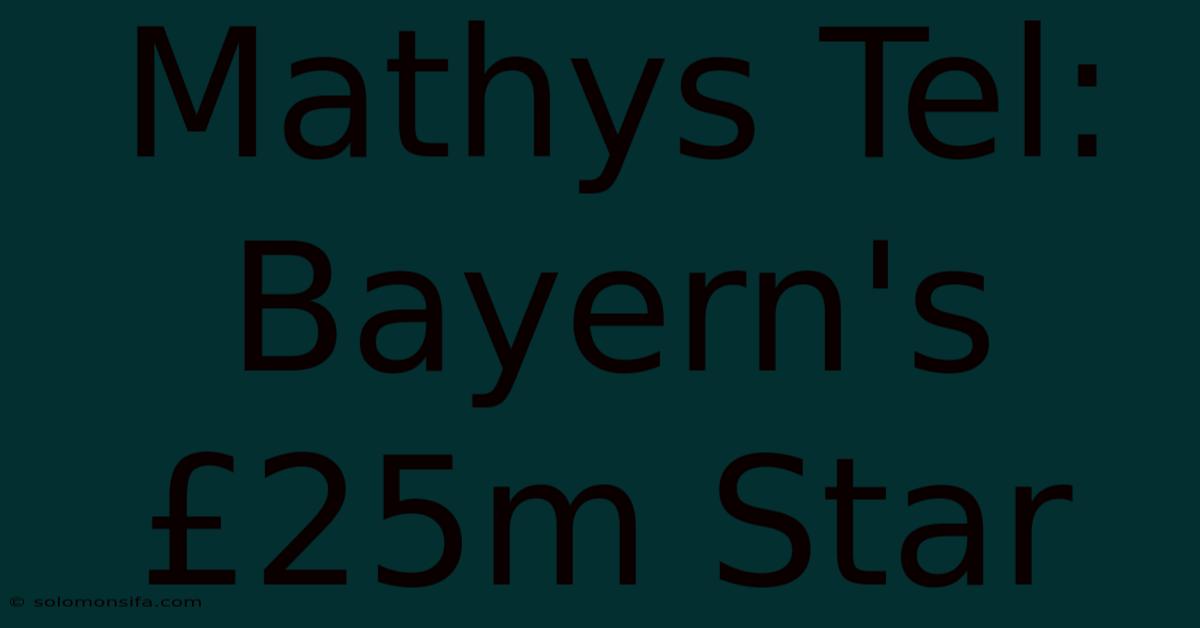 Mathys Tel: Bayern's £25m Star