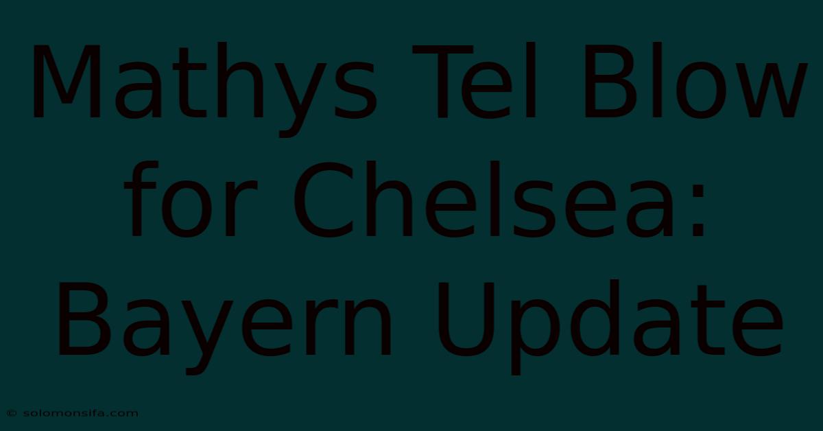 Mathys Tel Blow For Chelsea: Bayern Update