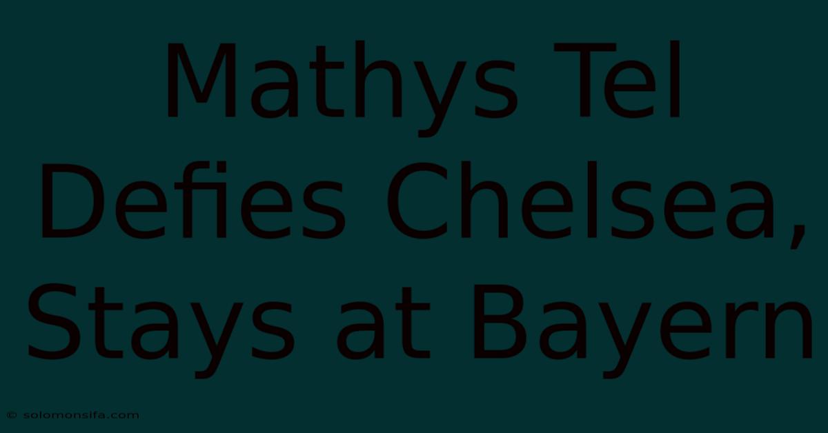 Mathys Tel Defies Chelsea, Stays At Bayern