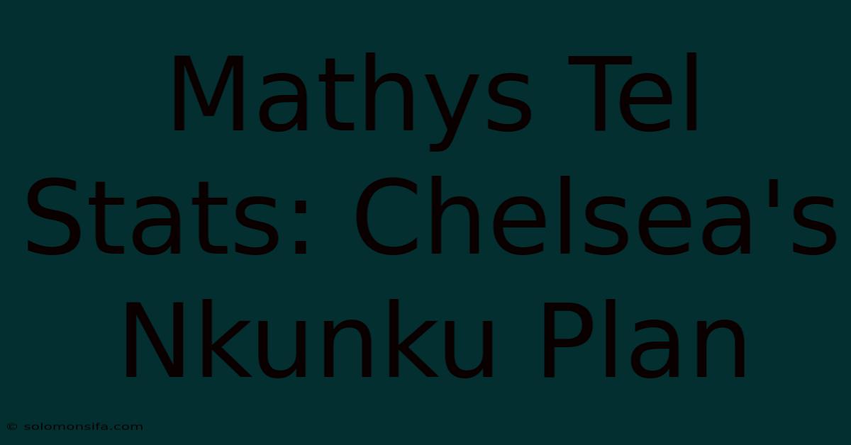 Mathys Tel Stats: Chelsea's Nkunku Plan