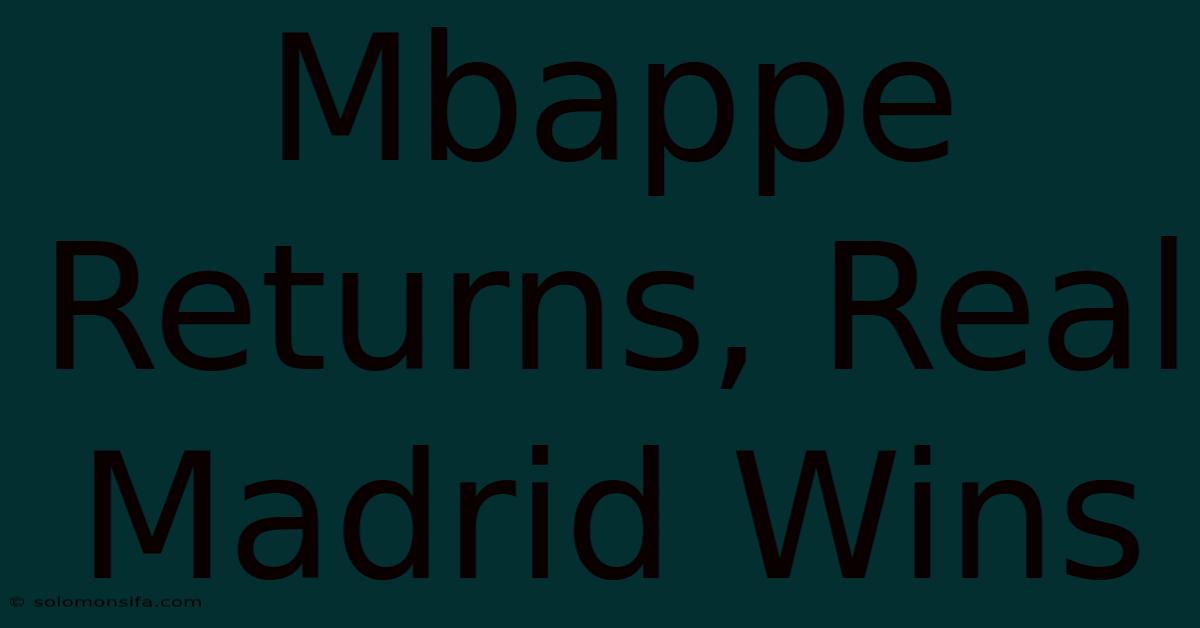 Mbappe Returns, Real Madrid Wins