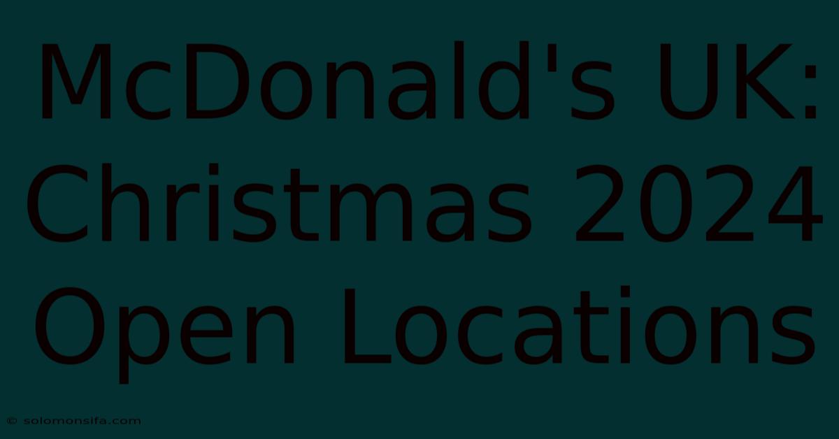 McDonald's UK: Christmas 2024 Open Locations