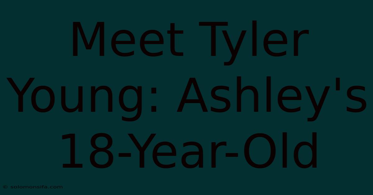 Meet Tyler Young: Ashley's 18-Year-Old