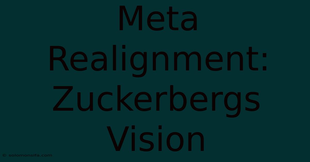 Meta Realignment: Zuckerbergs Vision