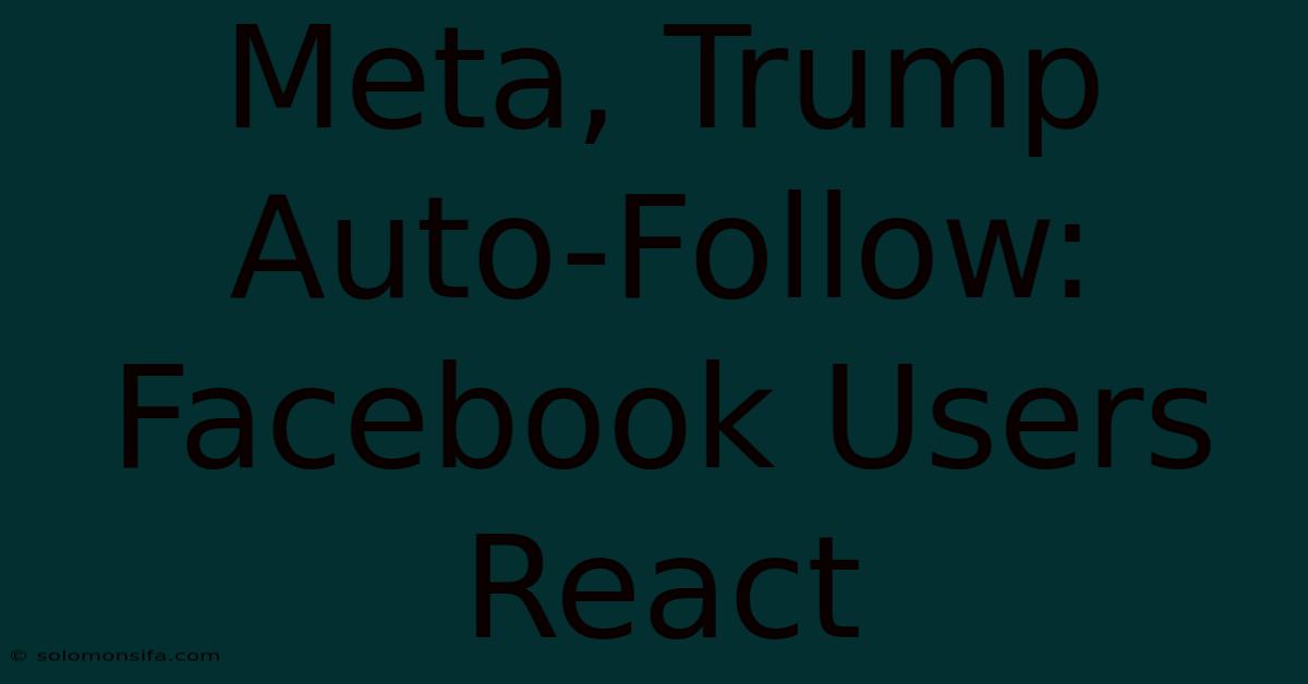 Meta, Trump Auto-Follow: Facebook Users React