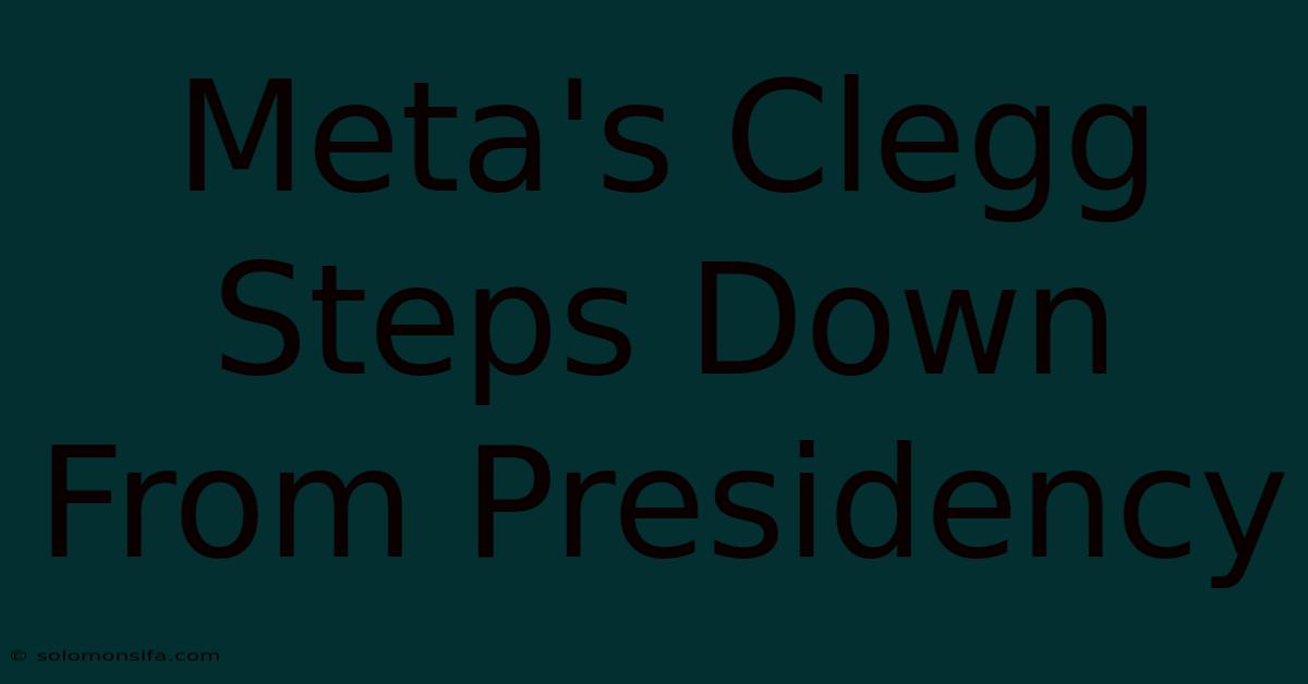 Meta's Clegg Steps Down From Presidency