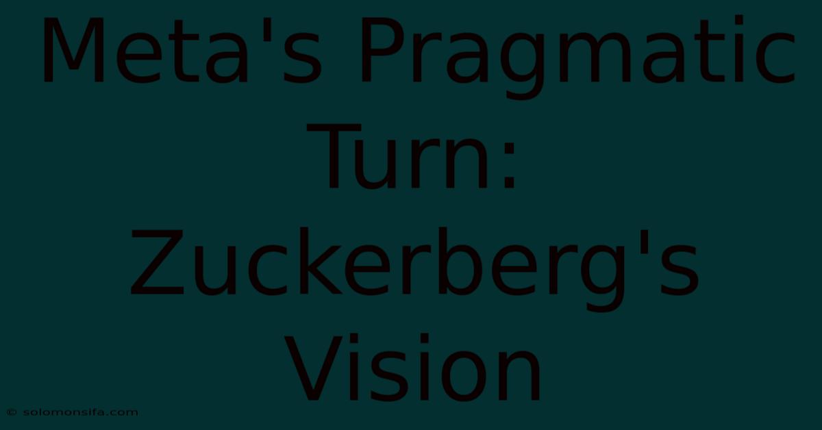 Meta's Pragmatic Turn: Zuckerberg's Vision