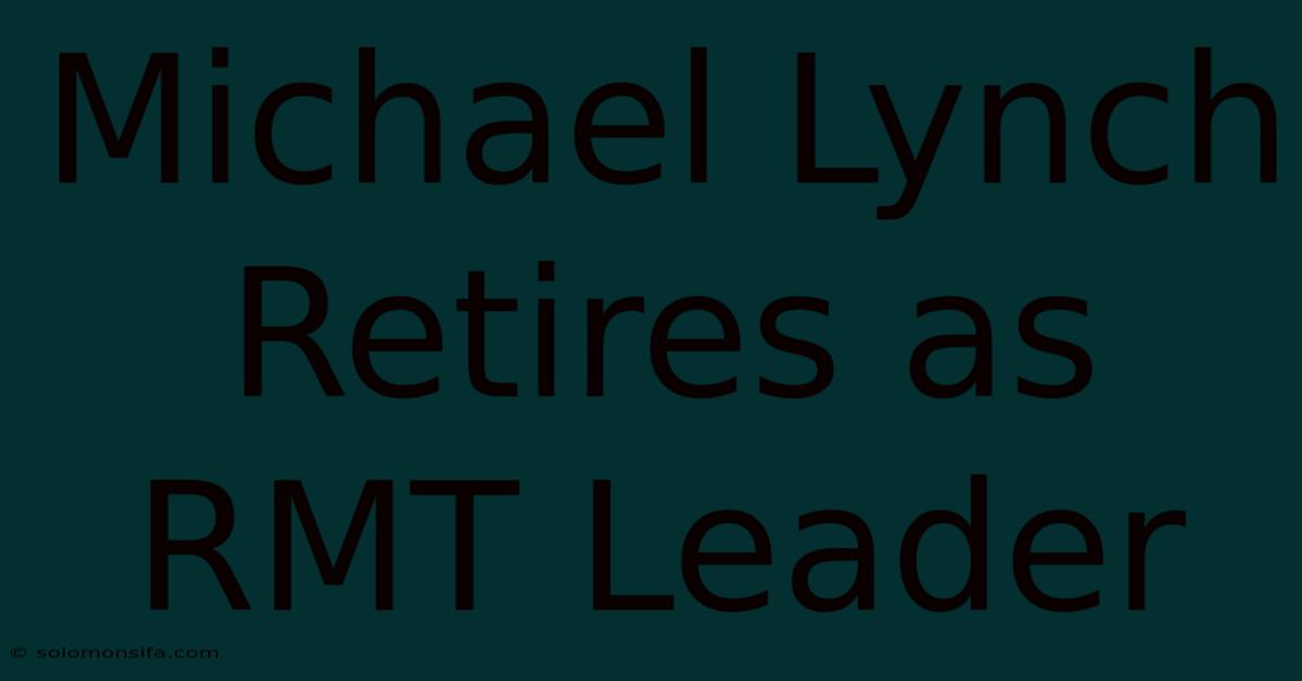 Michael Lynch Retires As RMT Leader