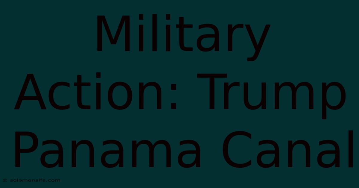 Military Action: Trump Panama Canal