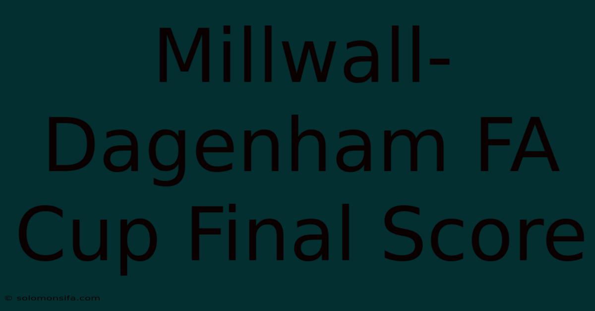 Millwall-Dagenham FA Cup Final Score