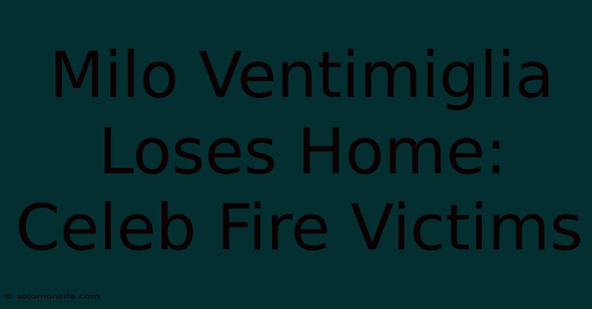 Milo Ventimiglia Loses Home: Celeb Fire Victims