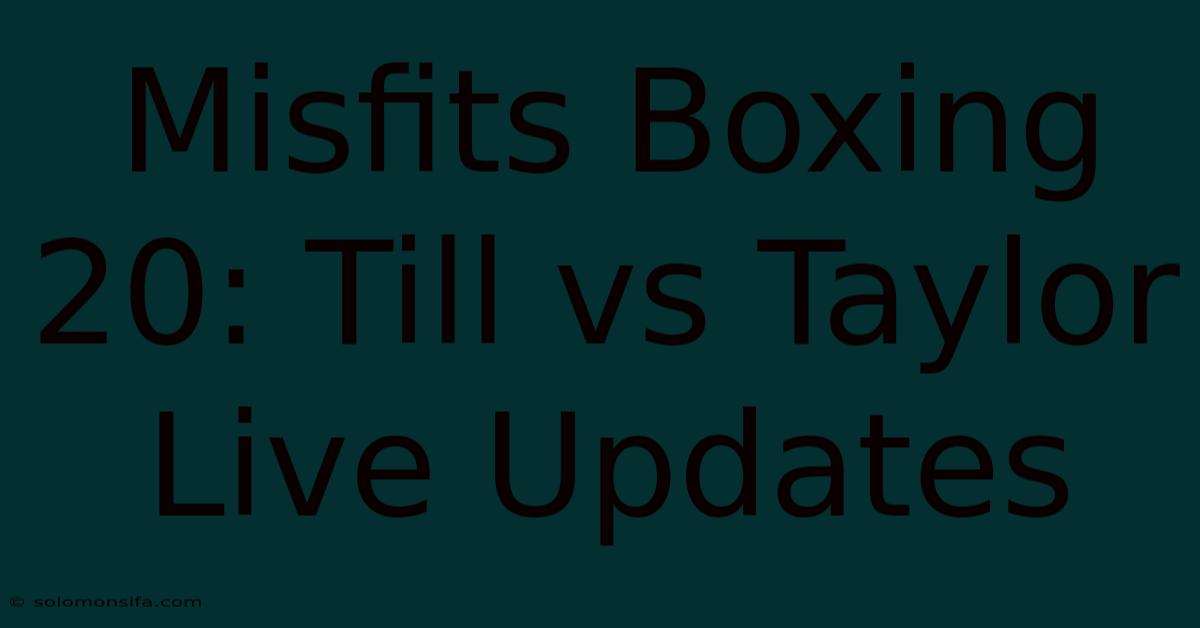 Misfits Boxing 20: Till Vs Taylor Live Updates