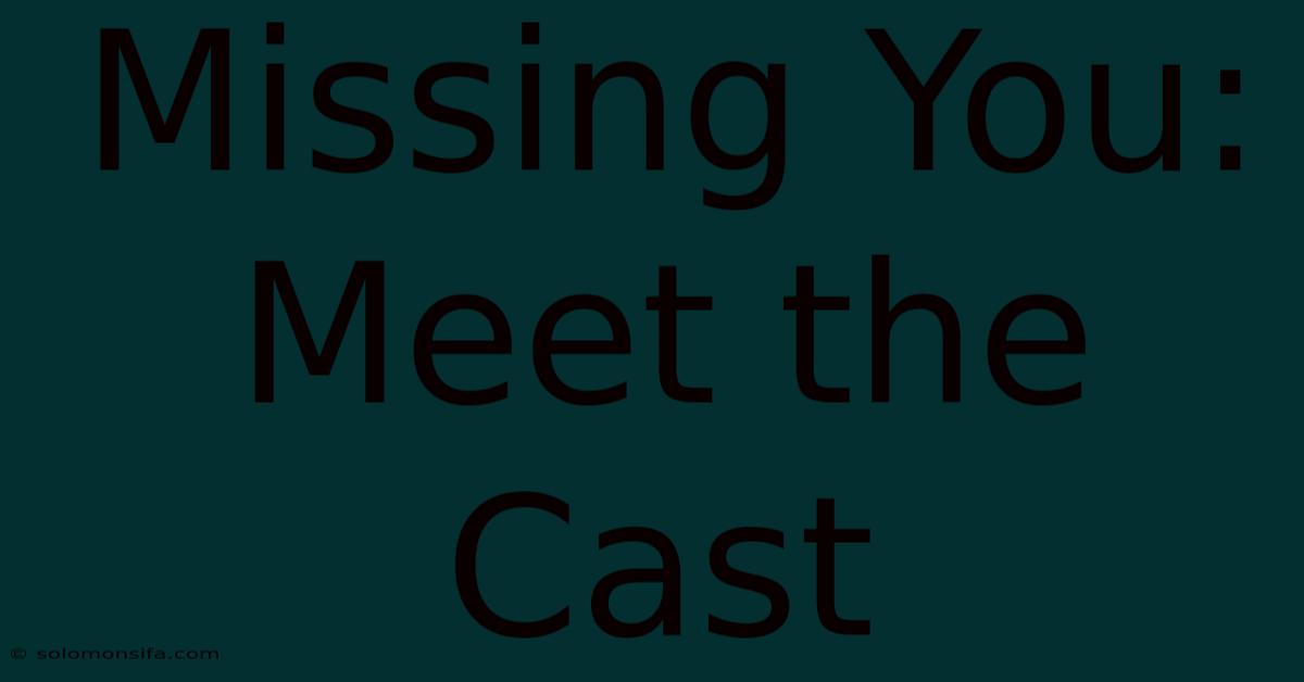 Missing You: Meet The Cast