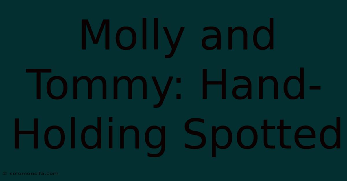 Molly And Tommy: Hand-Holding Spotted