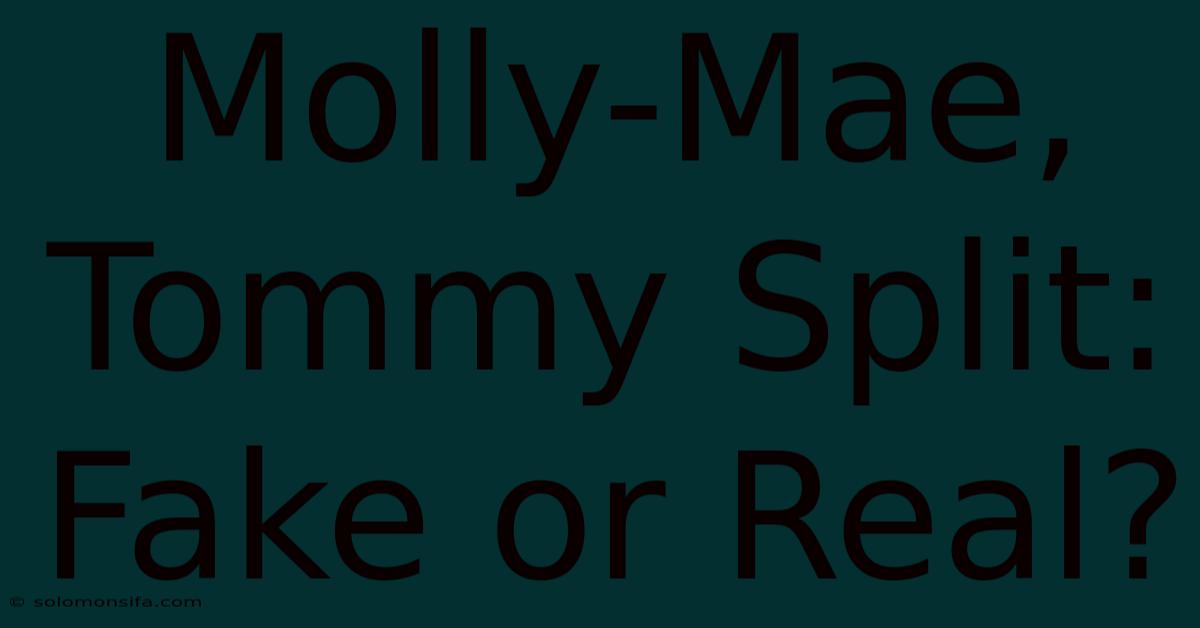 Molly-Mae, Tommy Split: Fake Or Real?