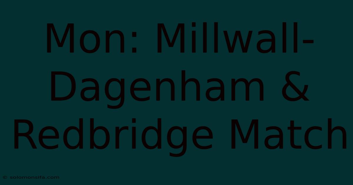 Mon: Millwall-Dagenham & Redbridge Match