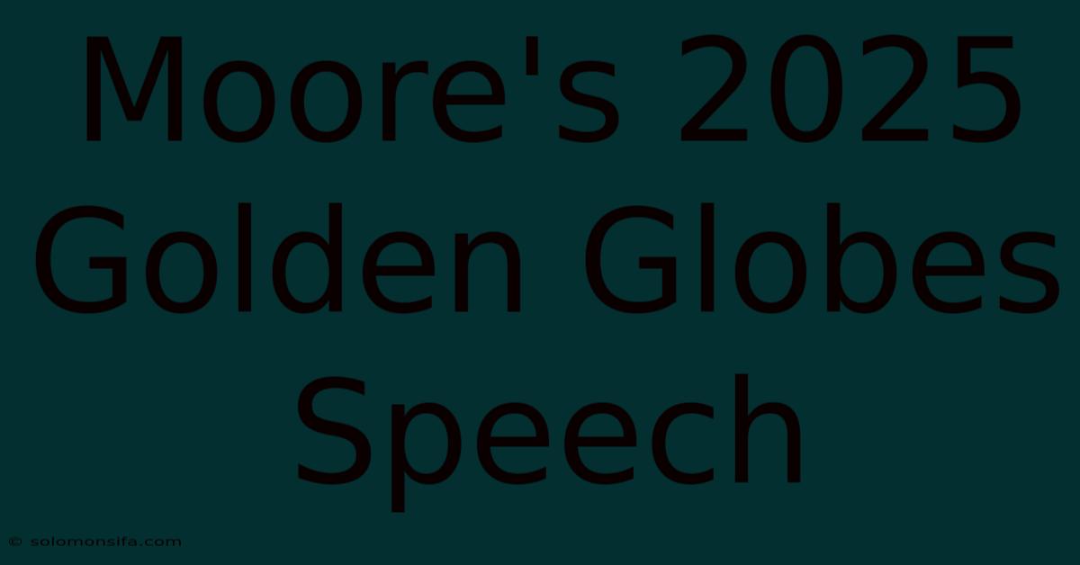 Moore's 2025 Golden Globes Speech