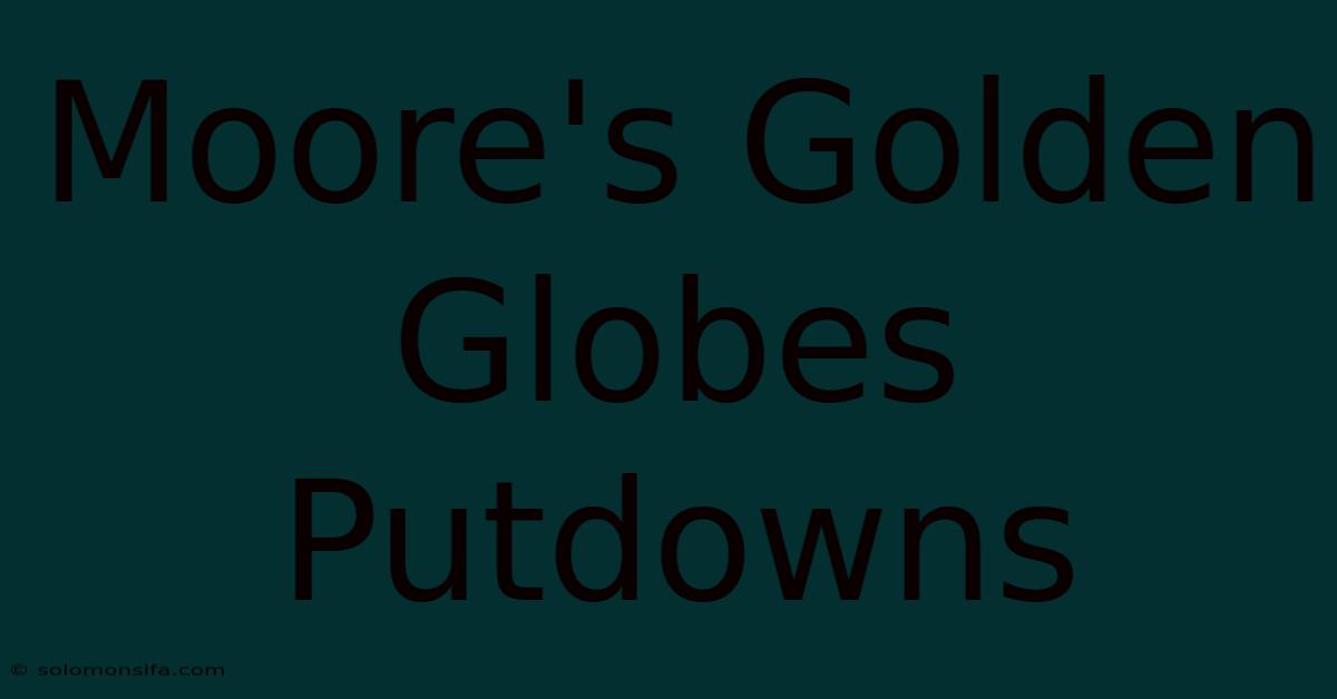 Moore's Golden Globes Putdowns