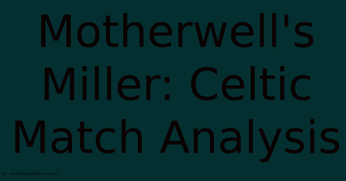 Motherwell's Miller: Celtic Match Analysis