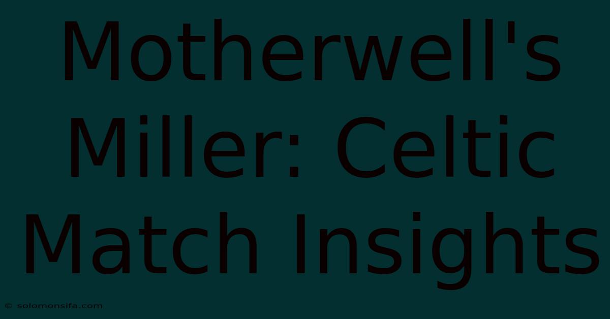 Motherwell's Miller: Celtic Match Insights