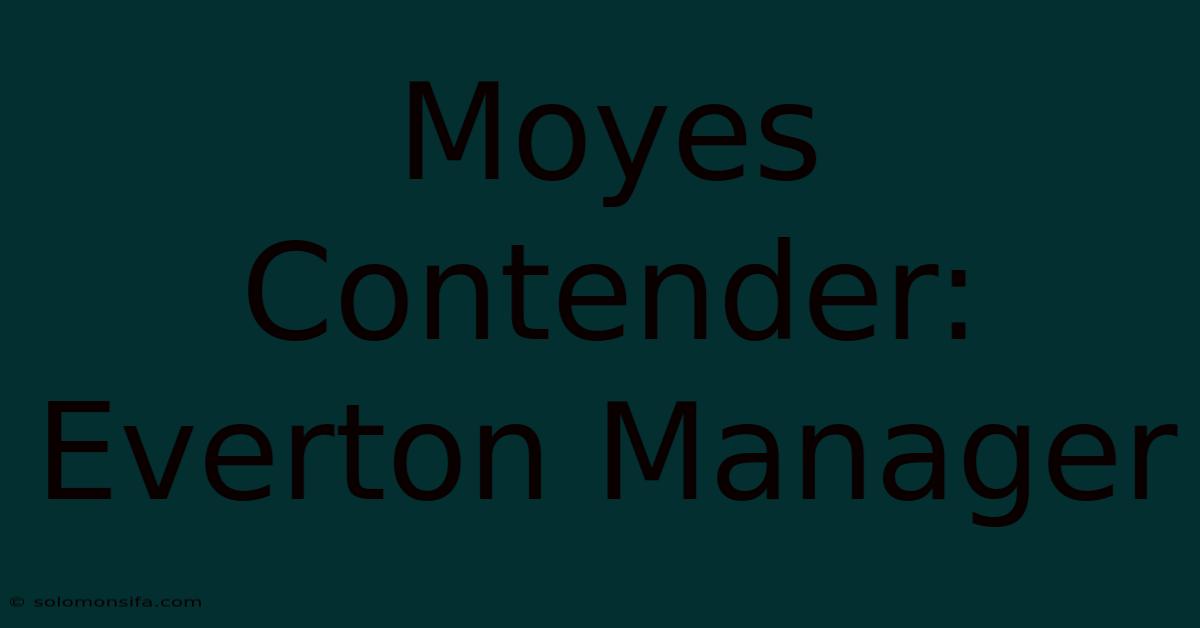 Moyes Contender: Everton Manager