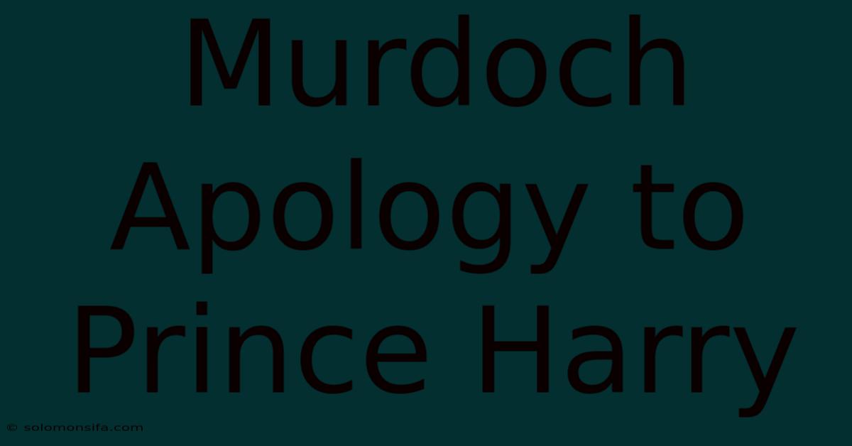 Murdoch Apology To Prince Harry