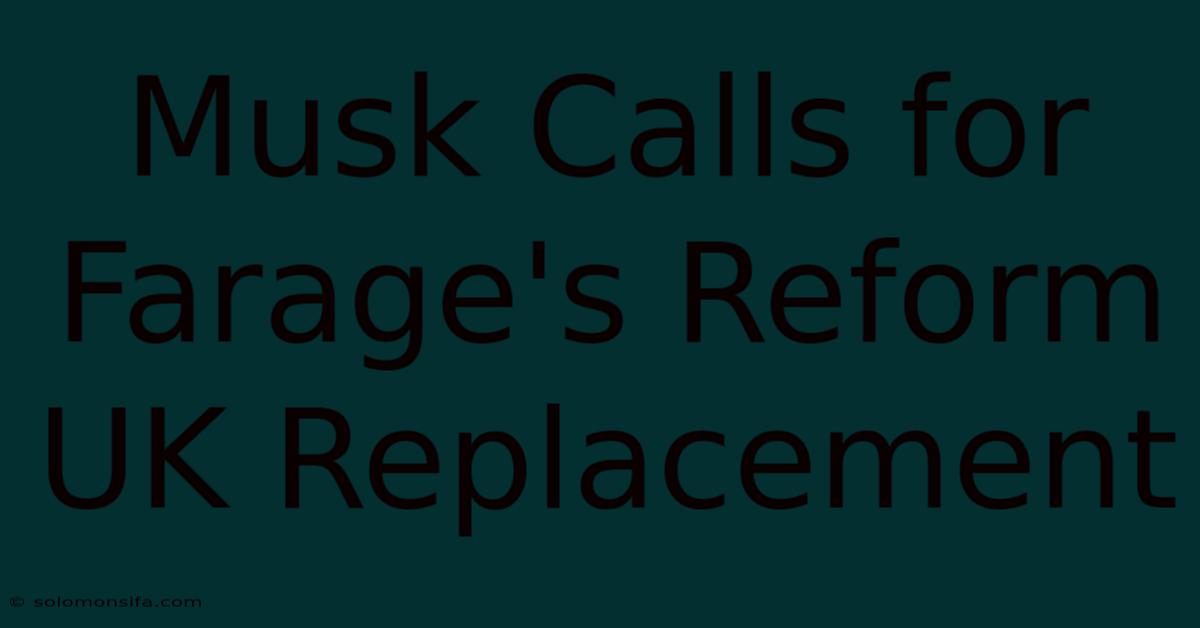 Musk Calls For Farage's Reform UK Replacement