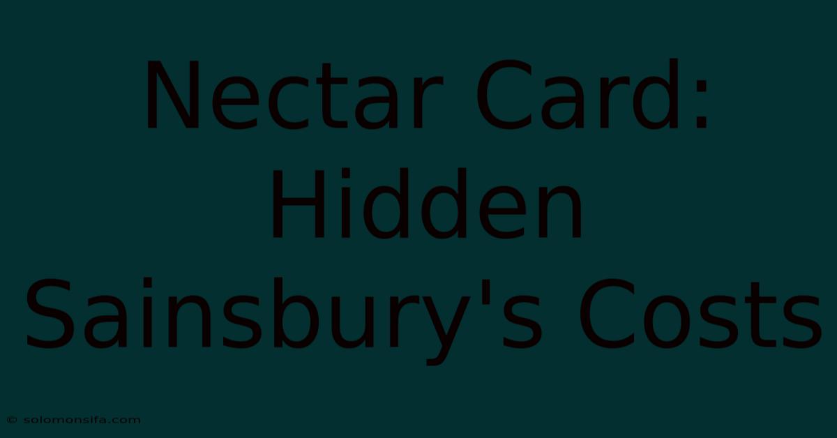 Nectar Card: Hidden Sainsbury's Costs