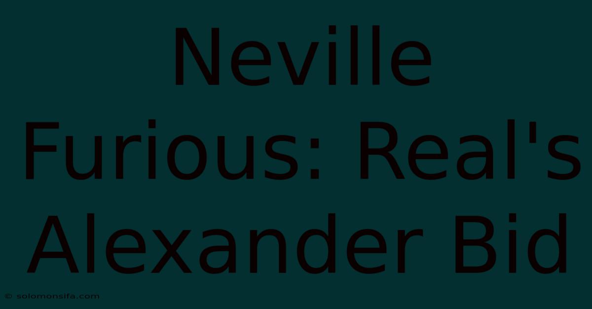 Neville Furious: Real's Alexander Bid