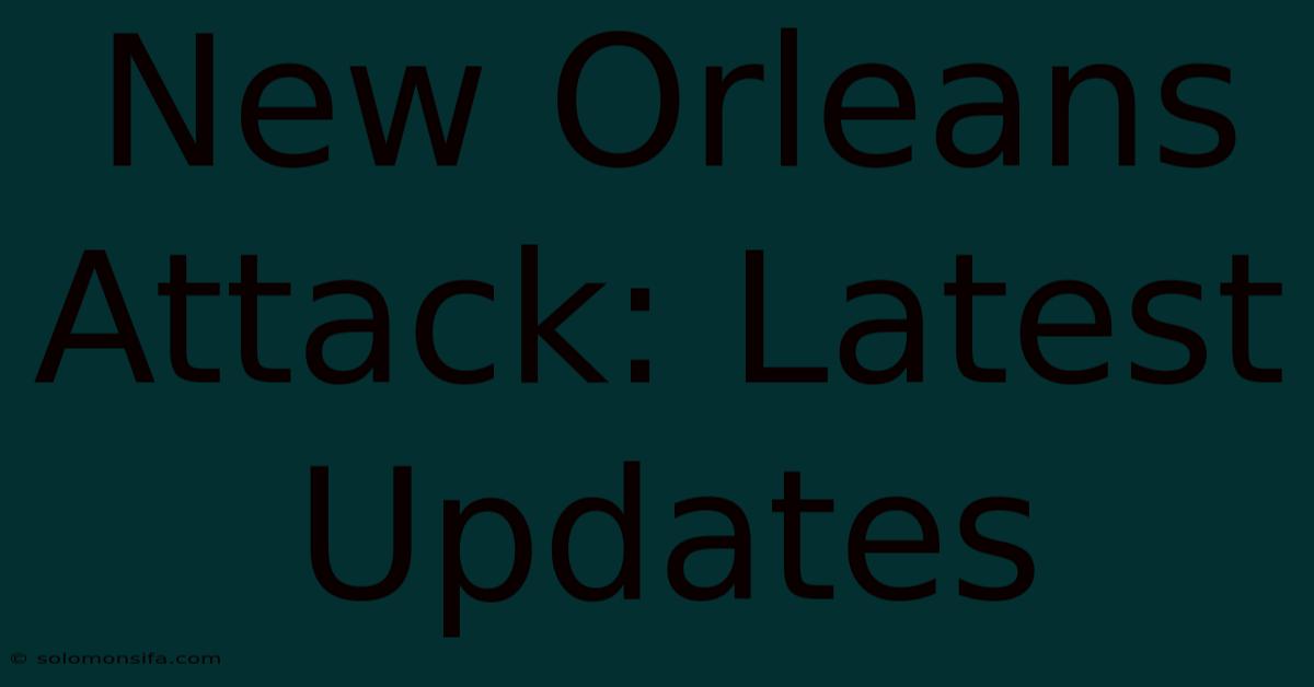 New Orleans Attack: Latest Updates