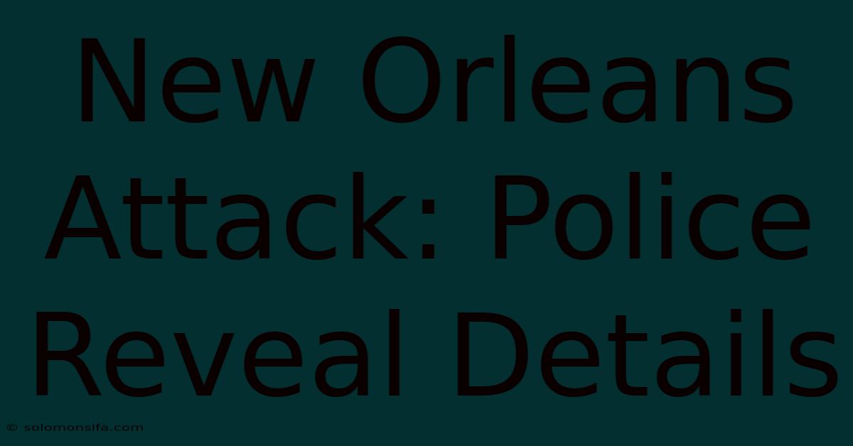 New Orleans Attack: Police Reveal Details