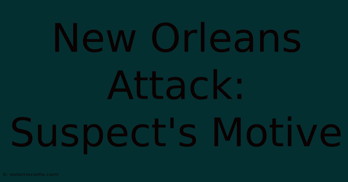 New Orleans Attack: Suspect's Motive