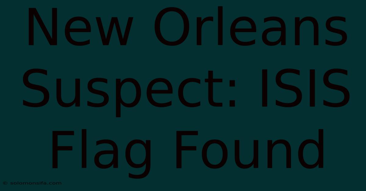 New Orleans Suspect: ISIS Flag Found