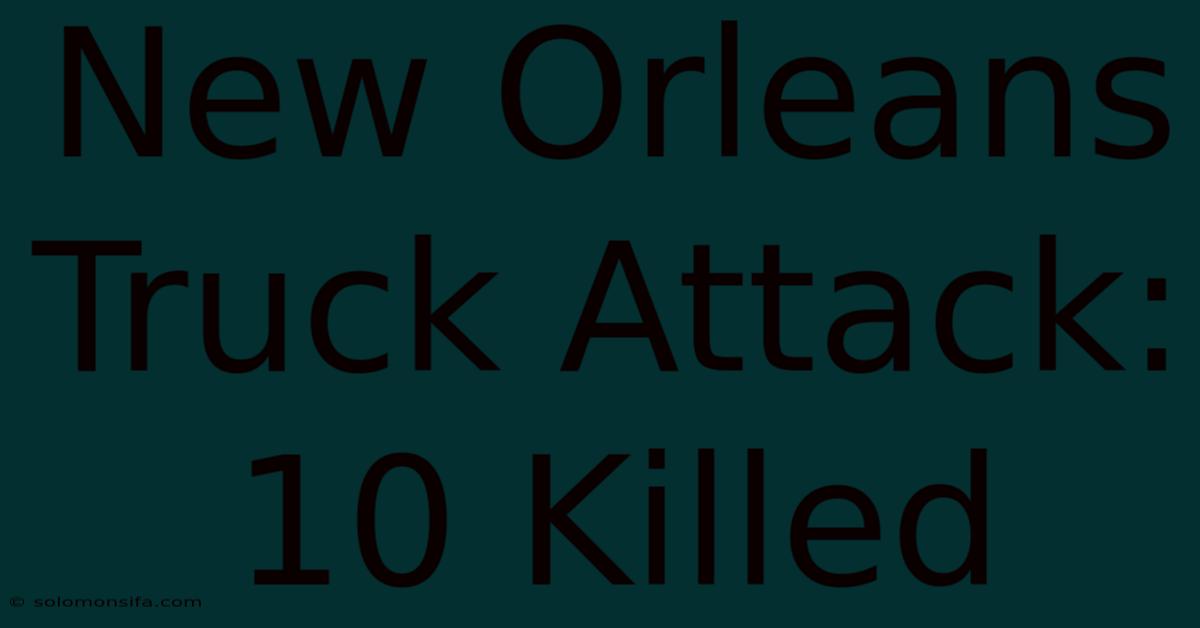 New Orleans Truck Attack: 10 Killed