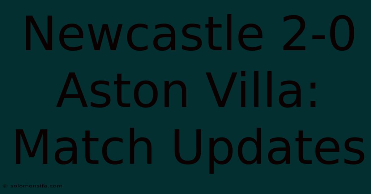 Newcastle 2-0 Aston Villa: Match Updates